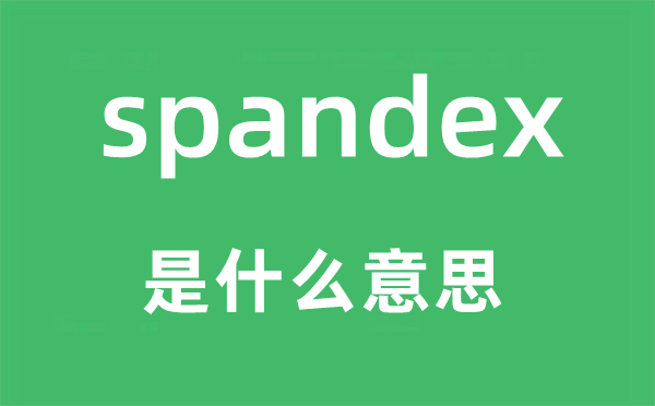 spandex是什么意思,spandex怎么读,中文翻译是什么