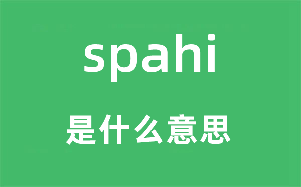 spahi是什么意思,spahi怎么读,中文翻译是什么