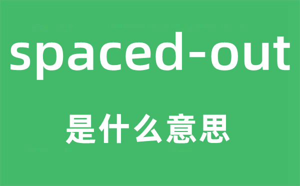 spaced-out是什么意思,中文翻译是什么