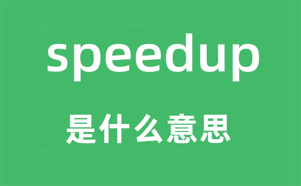 speedup是什么意思,speedup怎么读,中文翻译是什么