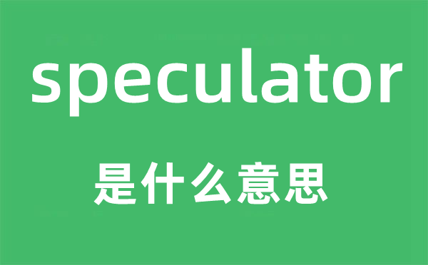 speculator是什么意思,speculator怎么读,中文翻译是什么