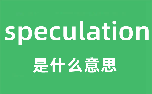 speculation是什么意思,speculation怎么读,中文翻译是什么