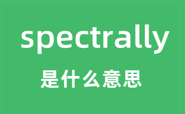 spectrally是什么意思,spectrally怎么读,中文翻译是什么