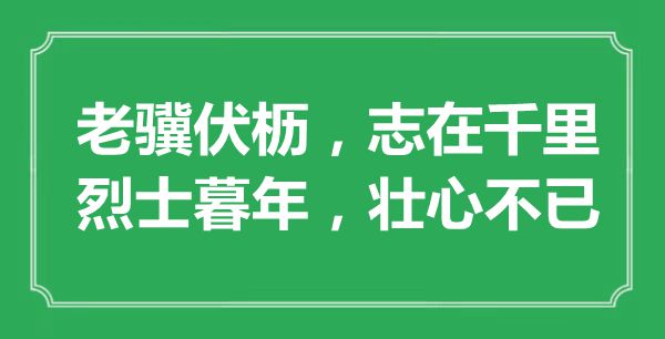 “老骥伏枥，志在千里；烈士暮年，壮心不已”的意思是什么,出处是哪首诗