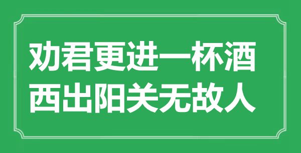 “劝君更进一杯酒，西出阳关无故人”的意思出处及全诗赏析