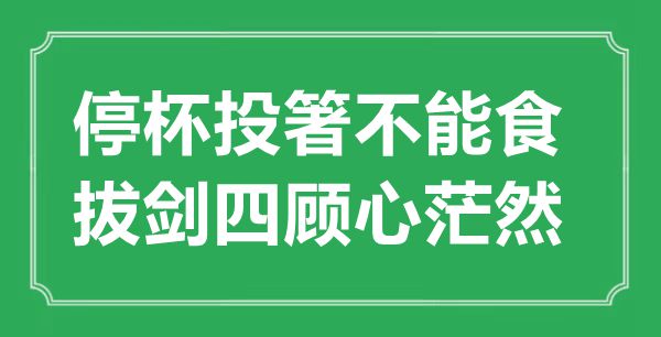 “停杯投箸不能食，拔剑四顾心茫然”的意思出处及全诗赏析