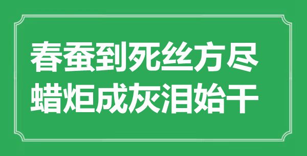 “春蚕到死丝方尽，蜡炬成灰泪始干”是什么意思,出处是哪里