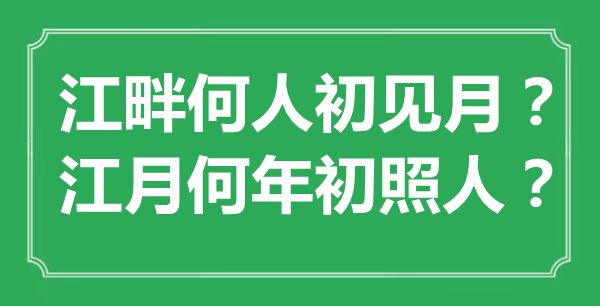 “江畔何人初见月？江月何年初照人？”是什么意思,出处是哪里