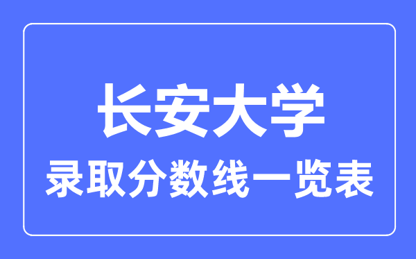 2023年高考多少分能上长安大学？附各省录取分数线