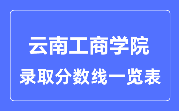 2023年高考多少分能上云南工商学院？附各省录取分数线