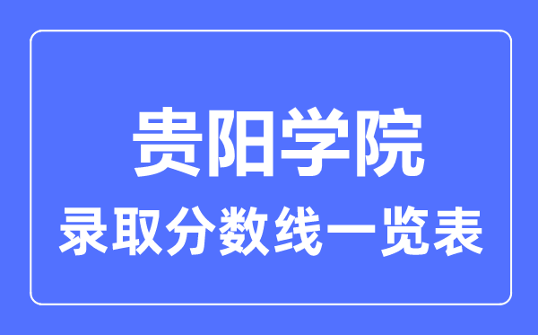 2023年高考多少分能上贵阳学院？附各省录取分数线