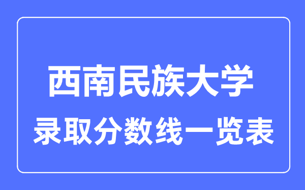 2023年高考多少分能上西南民族大学？附各省录取分数线