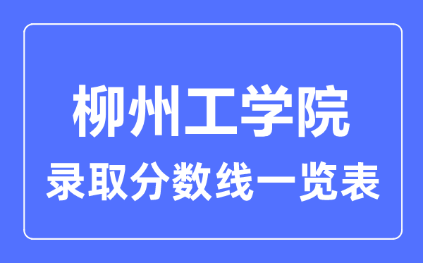 2023年高考多少分能上柳州工学院？附各省录取分数线