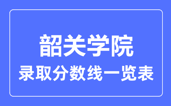 2023年高考多少分能上韶关学院？附各省录取分数线