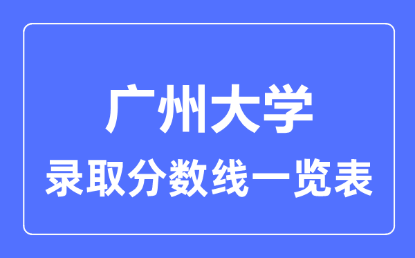 2023年高考多少分能上广州大学？附各省录取分数线