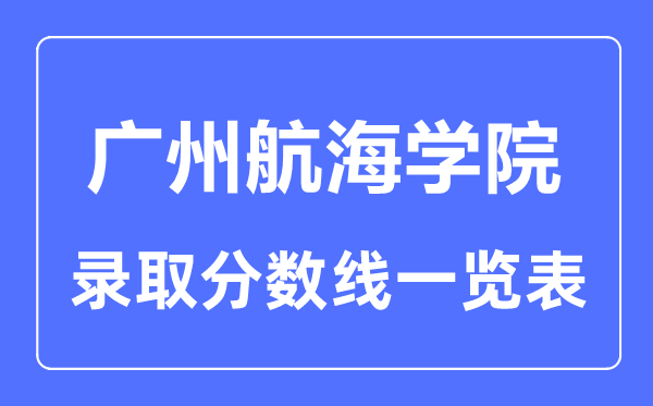 2023年高考多少分能上广州航海学院？附各省录取分数线