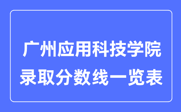 2023年高考多少分能上广州应用科技学院？附各省录取分数线