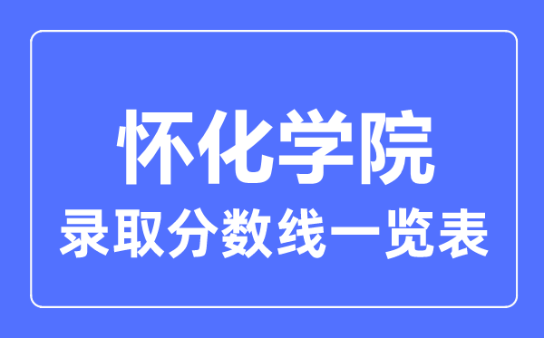 2023年高考多少分能上怀化学院？附各省录取分数线