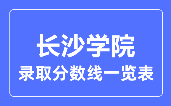 2023年高考多少分能上长沙学院？附各省录取分数线