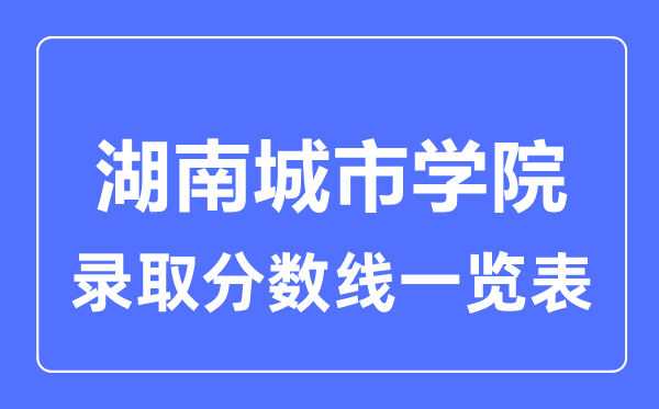 2023年高考多少分能上湖南城市学院？附各省录取分数线