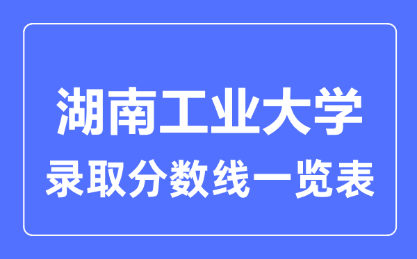 2023年高考多少分能上湖南工业大学？附各省录取分数线