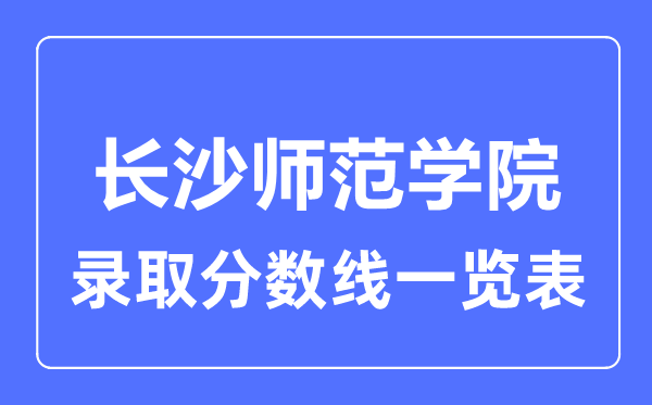 2023年高考多少分能上长沙师范学院？附各省录取分数线