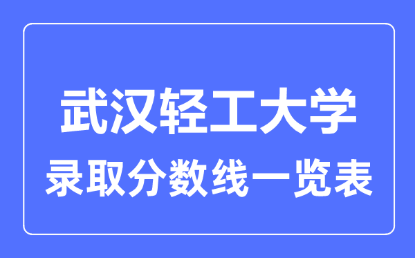 2023年高考多少分能上武汉轻工大学？附各省录取分数线