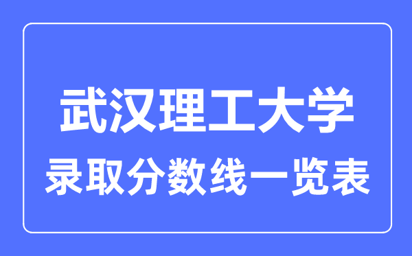 2023年高考多少分能上武汉理工大学？附各省录取分数线