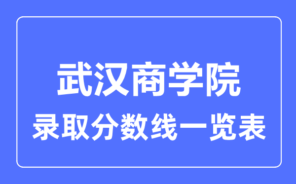 2023年高考多少分能上武汉商学院？附各省录取分数线