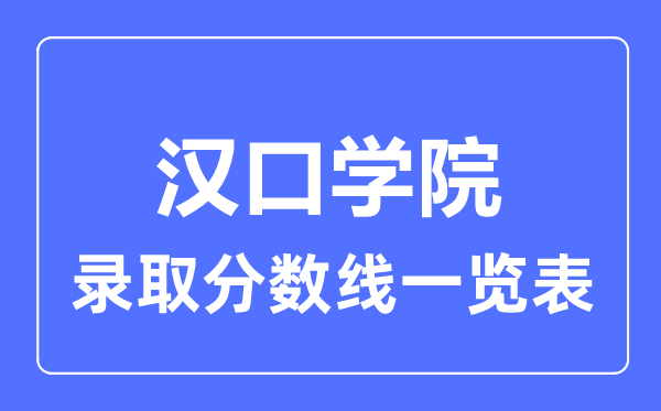 2023年高考多少分能上汉口学院？附各省录取分数线