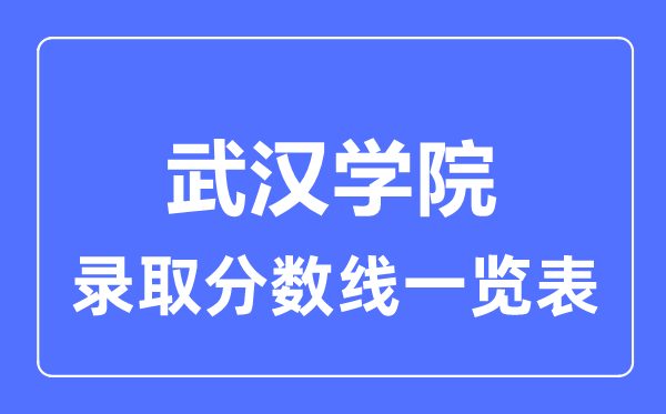 2023年高考多少分能上武汉学院？附各省录取分数线