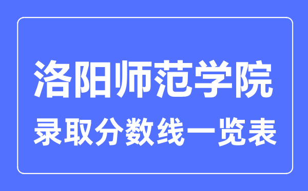 2023年高考多少分能上洛阳师范学院？附各省录取分数线