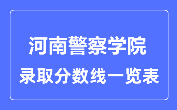 2023年高考多少分能上河南警察学院？附各省录取分数线