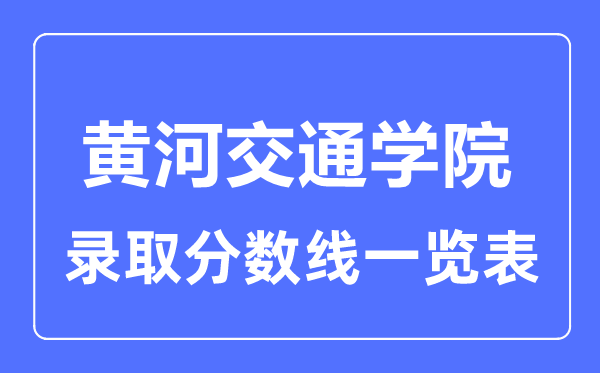 2023年高考多少分能上黄河交通学院？附各省录取分数线