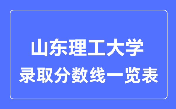 2023年高考多少分能上山东理工大学？附各省录取分数线