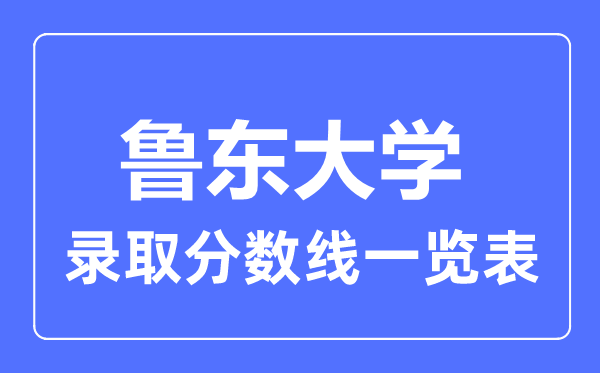 2023年高考多少分能上鲁东大学？附各省录取分数线