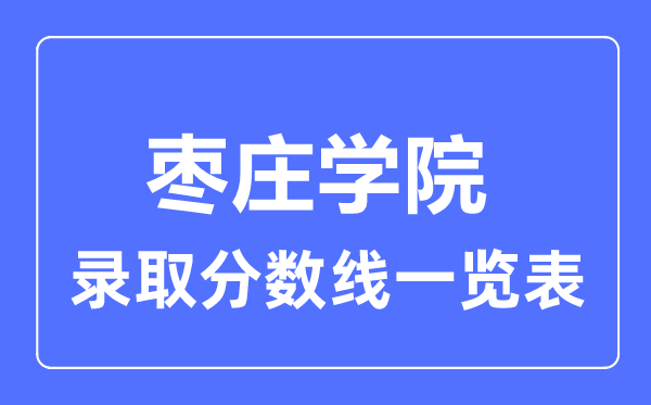 2023年高考多少分能上枣庄学院？附各省录取分数线