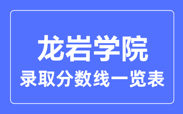 2023年高考多少分能上龙岩学院？附各省录取分数线