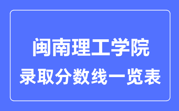 2023年高考多少分能上闽南理工学院？附各省录取分数线