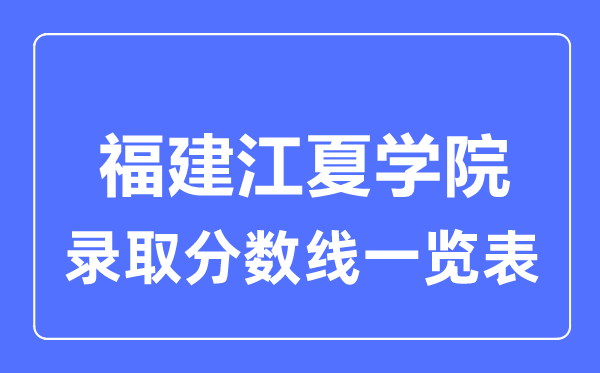 2023年高考多少分能上福建江夏学院？附各省录取分数线