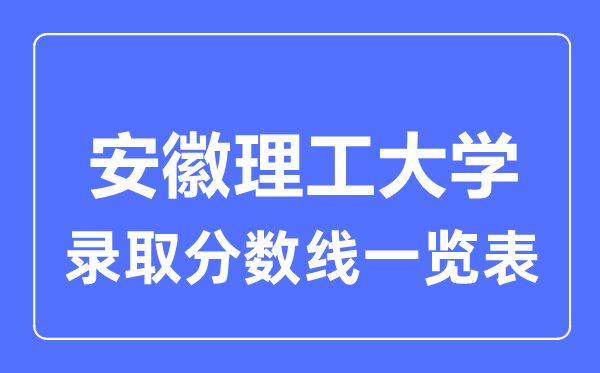 2023年高考多少分能上安徽理工大学？附各省录取分数线