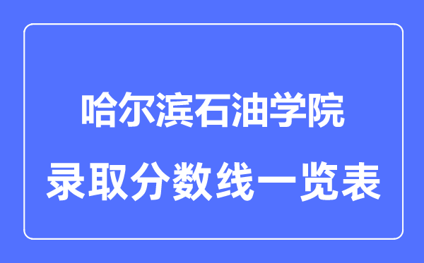 2023年高考多少分能上哈尔滨石油学院？附各省录取分数线