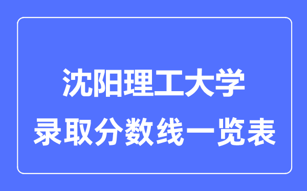 2023年高考多少分能上沈阳理工大学？附各省录取分数线