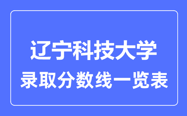 2023年高考多少分能上辽宁科技大学？附各省录取分数线