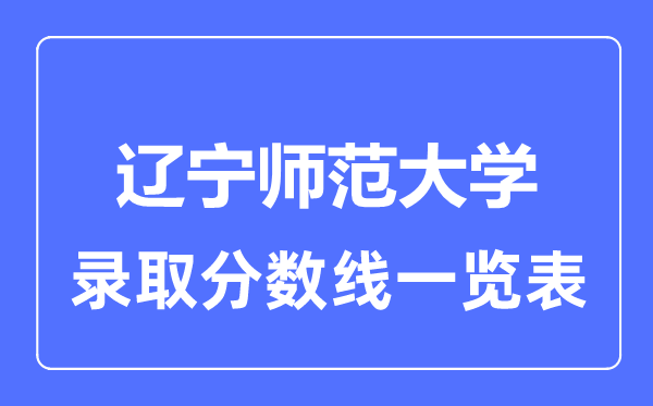 2023年高考多少分能上辽宁师范大学？附各省录取分数线