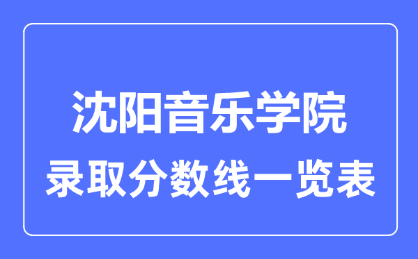 2023年高考多少分能上沈阳音乐学院？附各省录取分数线