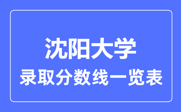 2023年高考多少分能上沈阳大学？附各省录取分数线