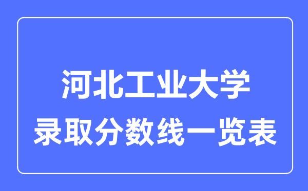 2023年高考多少分能上河北工业大学？附各省录取分数线