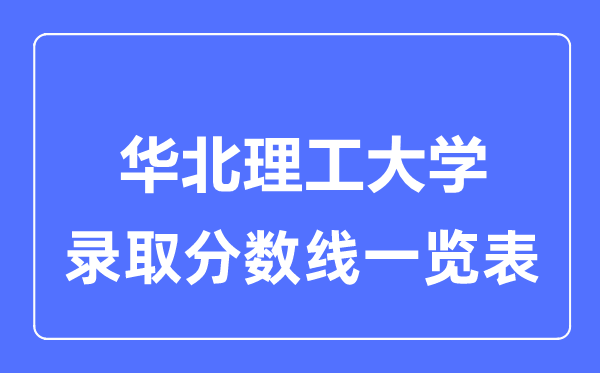 2023年高考多少分能上华北理工大学？附各省录取分数线