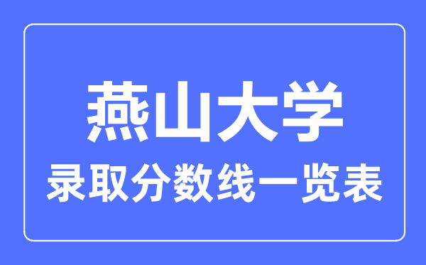 2023年高考多少分能上燕山大学？附各省录取分数线